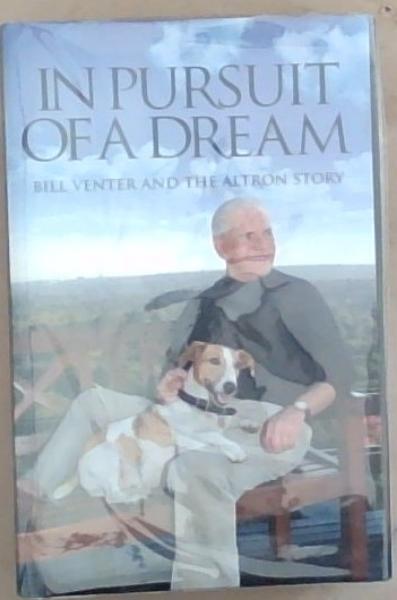 In Pursuit Of A Dream: Bill Venter and the Altron Story (Signed and Inscribed by the Author)