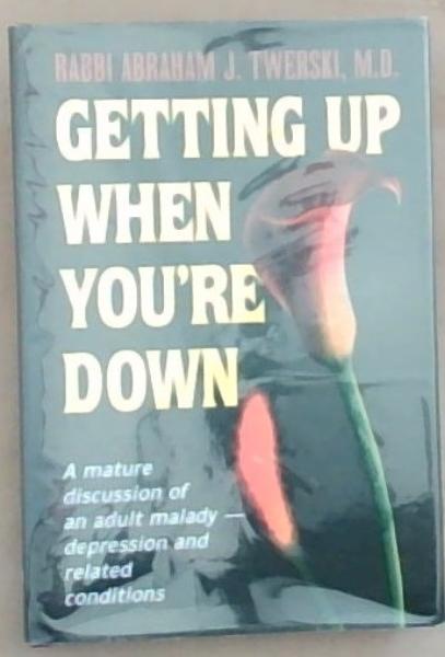 Getting Up When You're Down: A Mature Discussion of an Adult Malady - Depression and Related Conditions