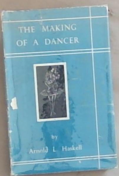 The Making Of A Dancer: And other Papers on the Background to Ballet