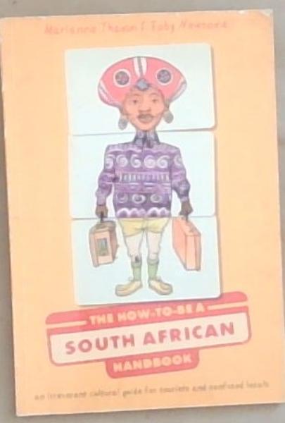 The How to Be a South African Handbook: An Irreverant Cultural Guide for Tourists and Confused Locals