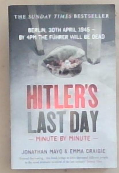 Hitlers Last Day Minute By Minute