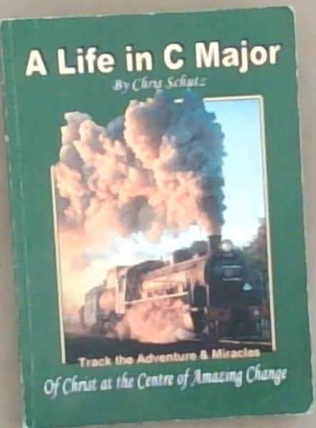 A Life In C Major: Track the Adventure and Miracles of Christ at the Center of Amazing Change (Signed by the Author)