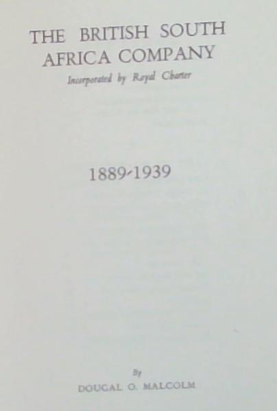 The British South African Company: 1889 - 1939 (Incorporated by Royal Charter)