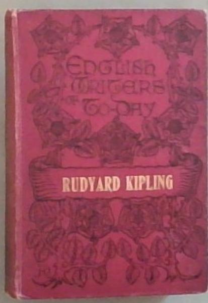 Rudyard Kipling: The Man and His Work. An Attempt At Appreciation (Third edition with a New Chapter)