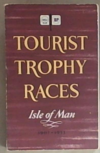Image for Tourist Trophy Races Isle of Man 1907-1953: Shell and Bp Guide Auto-Cycle Union motor Cycle Tourist Trophy Races Isle of Man 1907-1953: Shell and Bp Guide Auto-Cycle Union motor Cycle
