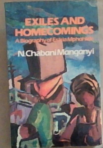 Exiles and homecomings: A Biography of Es'kia Mphahlele