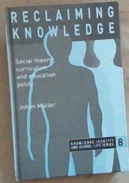 Reclaiming Knowledge: Social Theory, Curriculum and Education Policy (Knowledge, Identity, and School Life Series, 8)