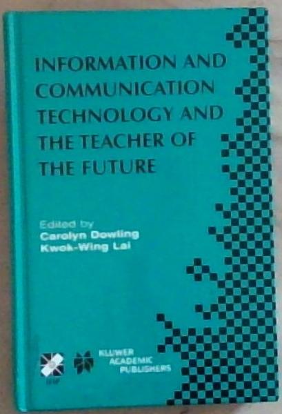 Information and Communication Technology and the Teacher of the Future: (IFIP TC3 / WG3.1 & WG3.3 Working Conference on ICT and the Teacher of the Future January 27-31, 2003)