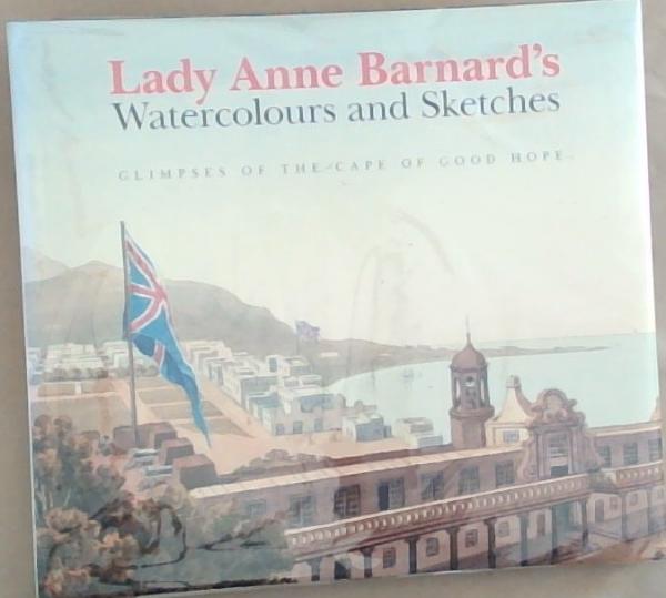 Image for Lady Anne Barnard's Watercolours And Sketches: Glimpses of the Cape of Good Hope (Limited edition) Lady Anne Barnard's Watercolours And Sketches: Glimpses of the Cape of Good Hope (Limited edition)
