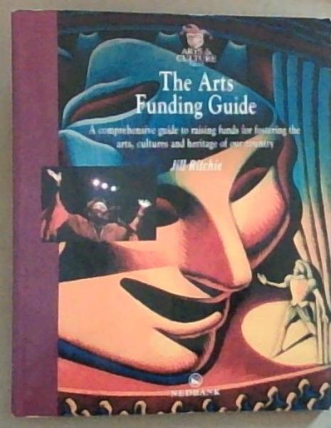 The arts funding guide: A comprehensive guide to raising funds for fostering the arts, cultures and heritage of our country (Arts and Culture Trust)