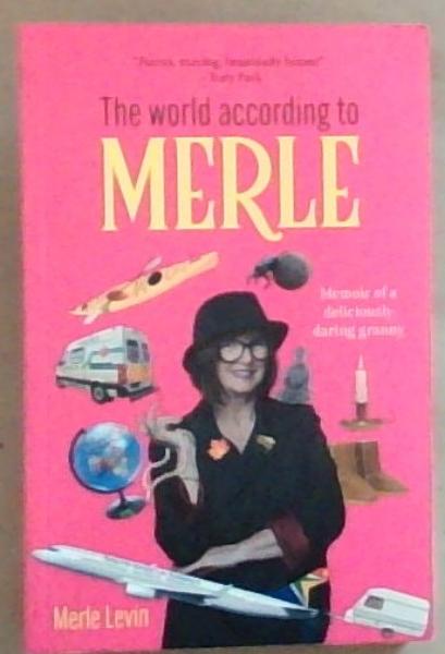 The World According To Merle: Memoir of a deliciously daring granny (Signed and Warmly Inscribed by the Author Merle Levin)