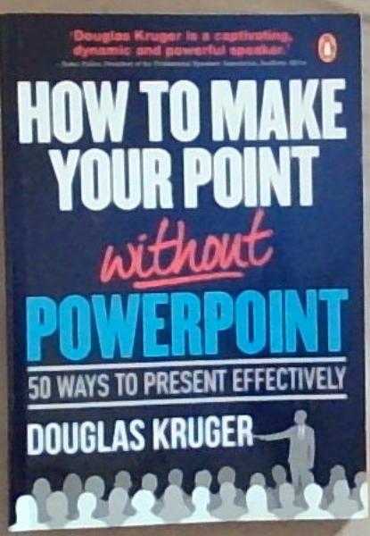 How to Make Your Point Without PowerPoint: 50 Ways to Present Effectively (Signed and Inscribed by the Author Douglas Kruger)