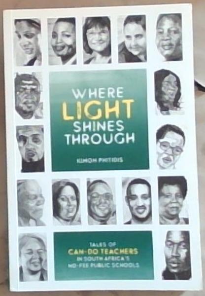 Where Light Shines Through: Tales of Can-Do Teachers in South Africa's No-Fee Public Schools (Signed and Inscribed by the Author Kimon Phitidis)