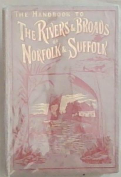 The Handbook To The Rivers and Broads of Norfolk and Suffolk