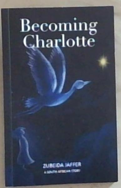 Becoming Charlotte (Signed by the Author Zubeida Jaffer)