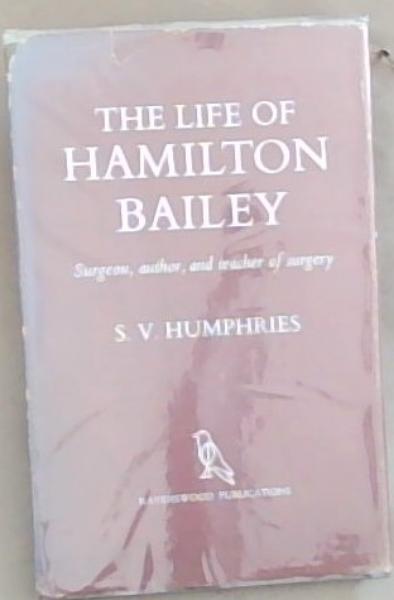 The life of Hamilton Bailey: Surgeon, Author and Teacher of Surgery