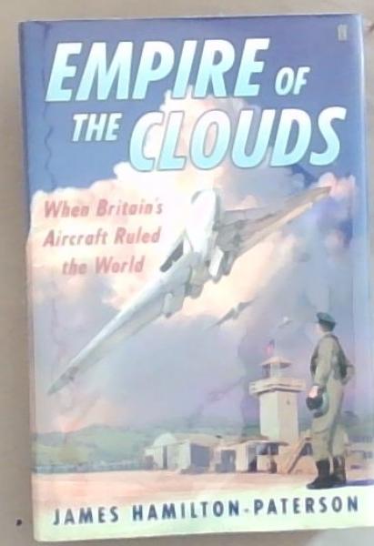 Empire Of The Clouds: When Britain's Aircraft Ruled the World