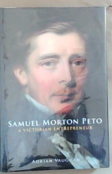 Samuel Morton Peto: A Victorian Entrepreneur