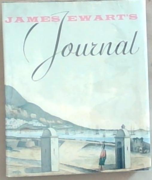 James Ewart's Journal: Covering his stay at the Cape Of Good Hope (1811 - 1814) and His part in the expedition to Florida and New Orleans (1814 - 1815) Limited Edition