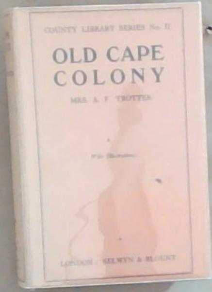 Old Cape Colony: A Chronicle of Her Men and Houses From 1652 to 1806
