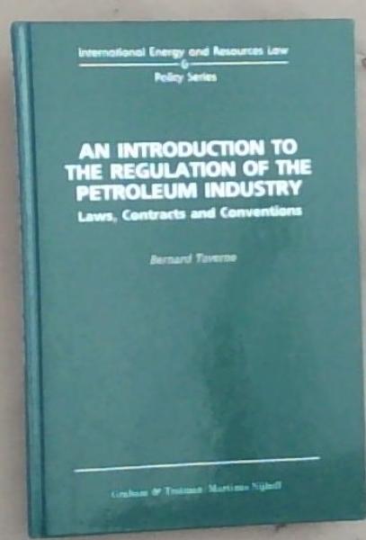 An Introduction to the Regulation of the Petroleum Industry: Laws, Contracts and Conventions (International Energy and Resources Law and Policy Series)