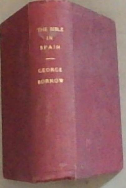 The Bible in Spain: The Journeys, Adventures, and Imprisonments of an Englishman, in an Attempt to Circulate the Scriptures in the Peninsula