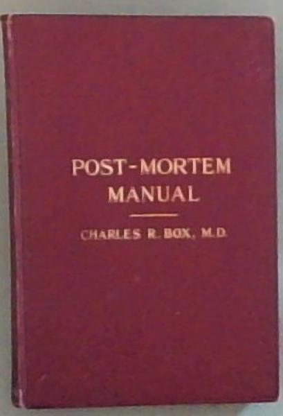 Post-Mortem Manual: A Handbook Of Morbid Anatomy And Post-Mortem Technique