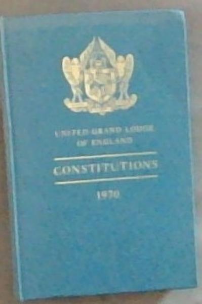 Constitutions of the Antient Fraternity of Free and Accepted Masons under the United Grand Lodge of England, containing the General Charges , Laws and regulations, etc etc.
