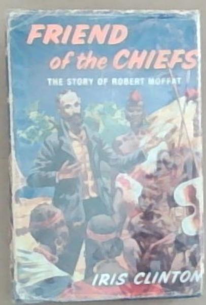 Friend Of The Chiefs: The Story Of Robert Moffat
