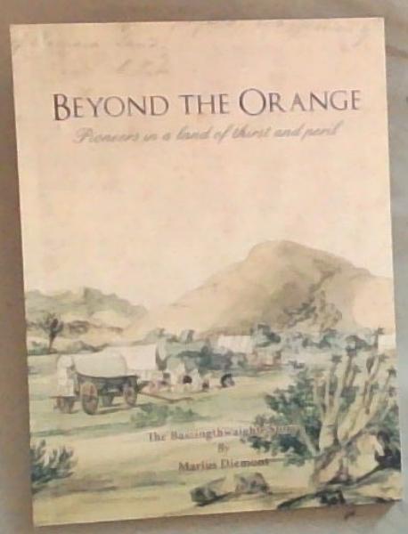 BEYOND THE ORANGE: Pioneers in a land of thirst and peril (The Bassingthwaighte Story)