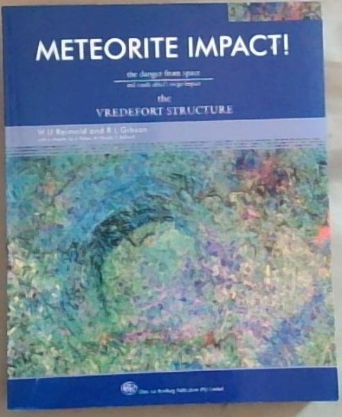 Image for Meteorite impact!: the danger from space and South Africa's mega-impact the Vredefort structure (Signed by the Author Wolf Reimold) Meteorite impact!: the danger from space and South Africa's mega-impact the Vredefort structure (Signed by the Author Wolf Reimold)