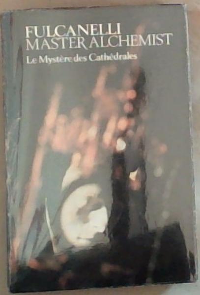 Fulcanelli: Master Alchemist Le Mystere Des Cathedrales Esoteric interpretation of the Hermetic Symbols of the Great Work
