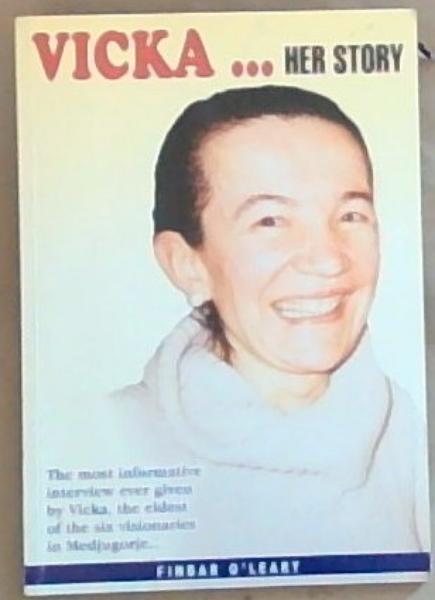 Vicka. Her Story: The most informative interview ever given by Vicka the eldest of the six visionaries in Medjugorie