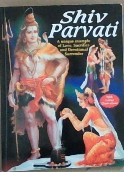 Shiv Parvati: A unique example of Love Sacrifice and Devotional Surrender (With Colour Illustrations)