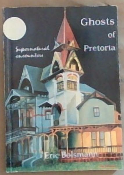 Image for Ghosts of Pretoria: Supernatural Encounters Ghosts of Pretoria: Supernatural Encounters