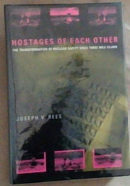 Hostages Of Each Other: The Transformation of Nuclear Safety since Three Mile Island