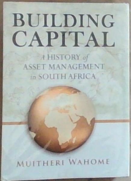 Image for Building Capital: A History of Asset Management in South Africa Building Capital: A History of Asset Management in South Africa
