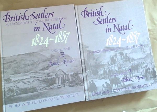 British Settlers in Natal, 1824-1857: A Biographical Register : Four Volumes (1 to 4) Set of Four volumes