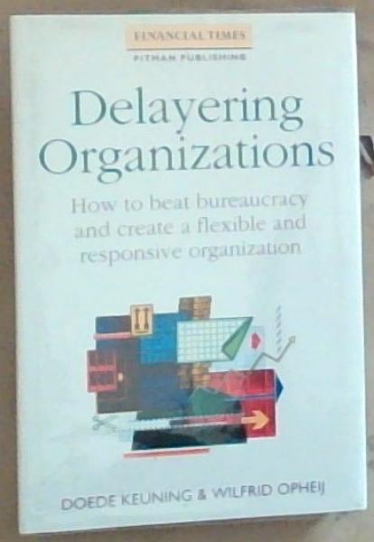 Image for Delayering Organizations: How to Beat Bureaucracy and Create a Flexible and Responsible Organization (Financial Times/Pitman Publishing Series) Delayering Organizations: How to Beat Bureaucracy and Create a Flexible and Responsible Organization (Financial Times/Pitman Publishing Series)