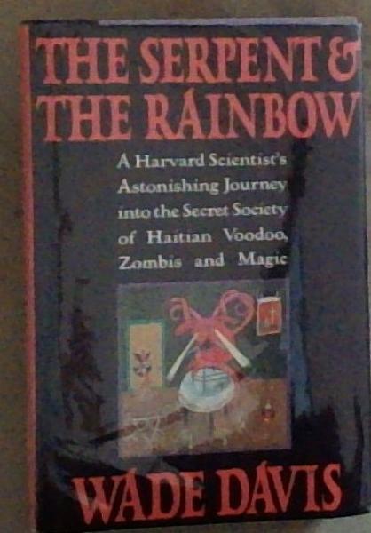 The Serpent and the Rainbow: A Harvard Scientist's Astonishing Journey into the Secret Society of Haitian Voodoo, Zombis and Magic