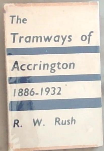 The Tramways Of Accrington 1886-1932: With brief notes on the adjoining systems of Blacburn, Darwen, Haslingden and Rawtenstall