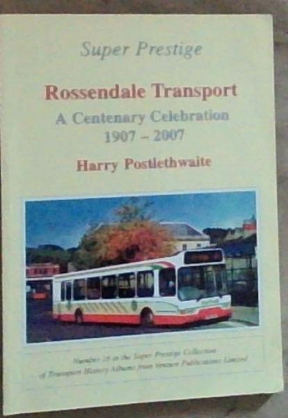 Rossendale Transport: A Centenary Celebration 1907 - 2007 (Super Prestige Collection of Transport History Albums from Venture Publications Limited)