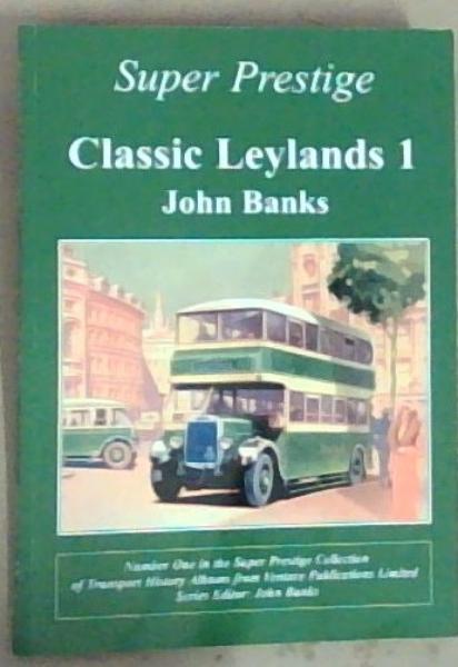 Classic Leylands 1: Number one In The Super Prestige Series (Includes Photographs by G H F Atkins and from the Senior Transport Archive