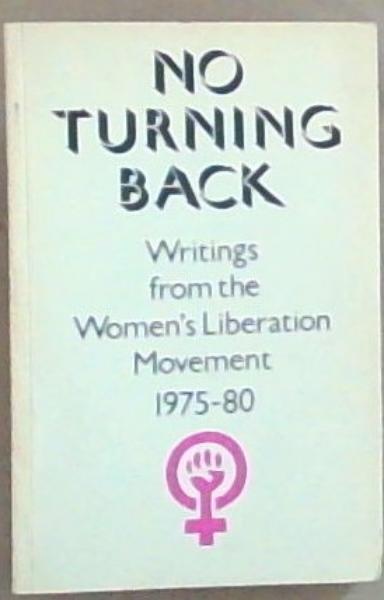 No Turning Back: Writings from the women's liberation movement, 1975-80 (Women's studies politics)