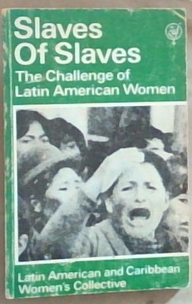 Slaves Of Slaves: The Challenge of Latin American Women, Latin American and Caribbean Women's Collective