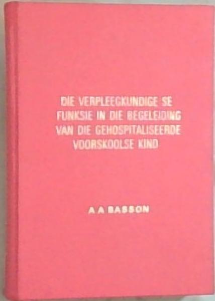 Die Verpleegkundige se Funksie In Die Begeleiding Van Die Gehospitaliseerde Voorskoolse Kind (Thesis) (Signed and inscribed by the Author)