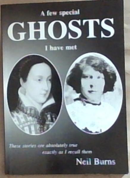 A Few Special Ghosts I Have Met (Signed and Inscribed by the Author Neil Burns)