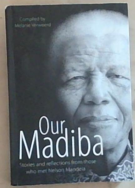 Image for Our Madiba: Stories and reflections from those who met Nelson Mandela Our Madiba: Stories and reflections from those who met Nelson Mandela