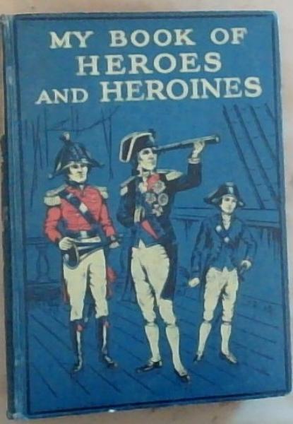 Image for My Book of Heroes and Heroines: A Record of High Endeavour and Strange Adventure My Book of Heroes and Heroines: A Record of High Endeavour and Strange Adventure
