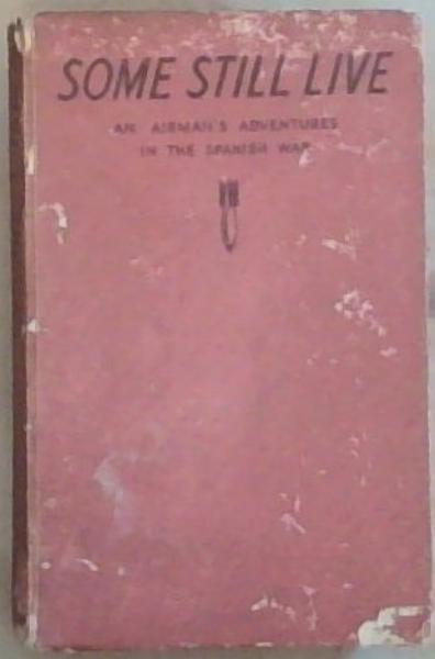 Some Still Live: Experiences of a Fighting-plane Pilot in the Spanish War